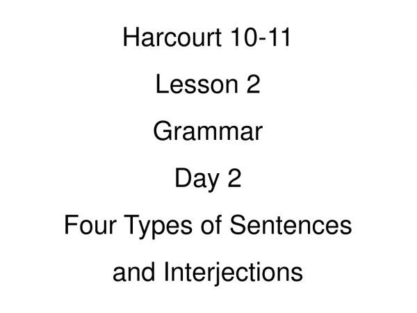 Harcourt 10-11 Lesson 2 Grammar  Day 2 Four Types of Sentences and Interjections