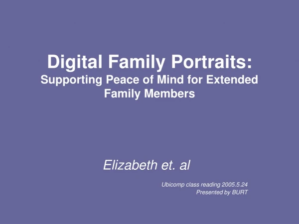 Digital Family Portraits: Supporting Peace of Mind for Extended Family Members
