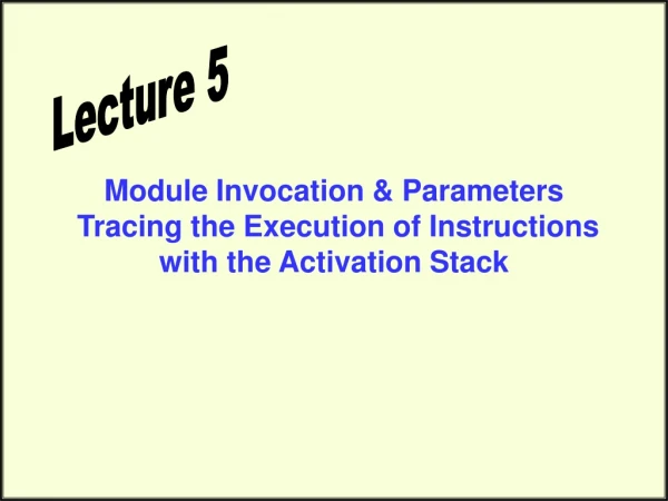 Module Invocation &amp; Parameters  Tracing the Execution of Instructions with the Activation Stack