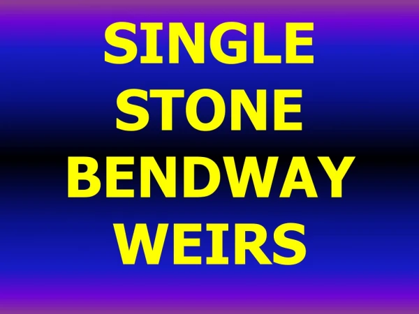 SINGLE  STONE  BENDWAY  WEIRS