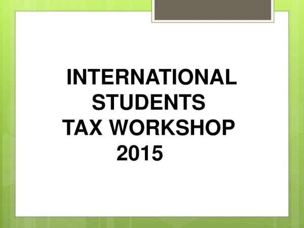 INTERNATIONAL    STUDENTS    TAX WORKSHOP 2015