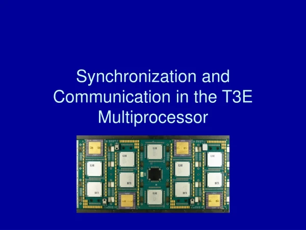 Synchronization and Communication in the T3E Multiprocessor