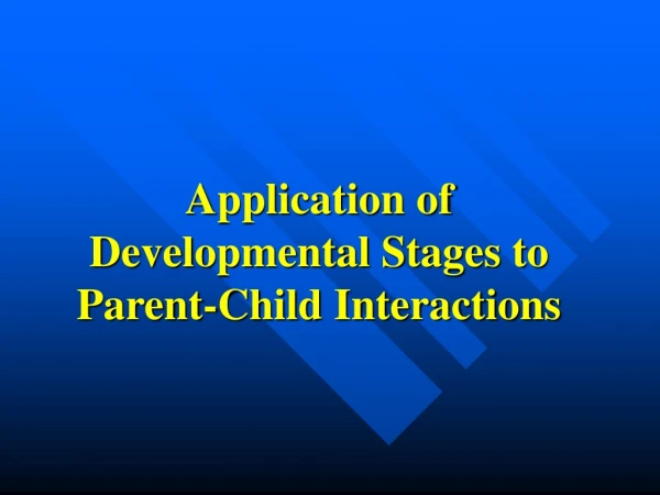 Application of Developmental Stages to Parent-Child Interactions