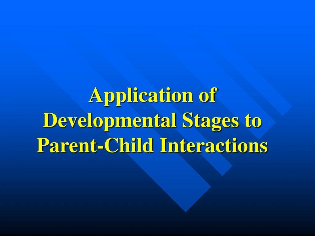 application of developmental stages to parent child interactions