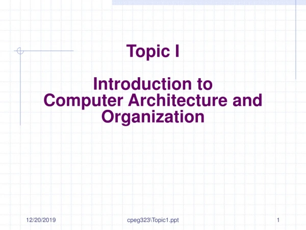 Topic I Introduction to  Computer Architecture and Organization