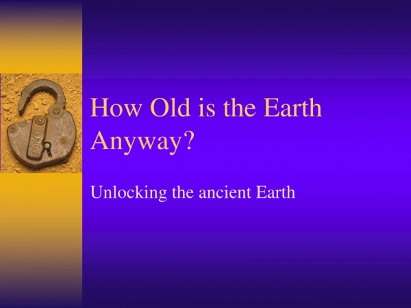 How Old is the Earth Anyway?