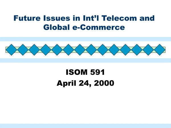 Future Issues in Int’l Telecom and Global e-Commerce