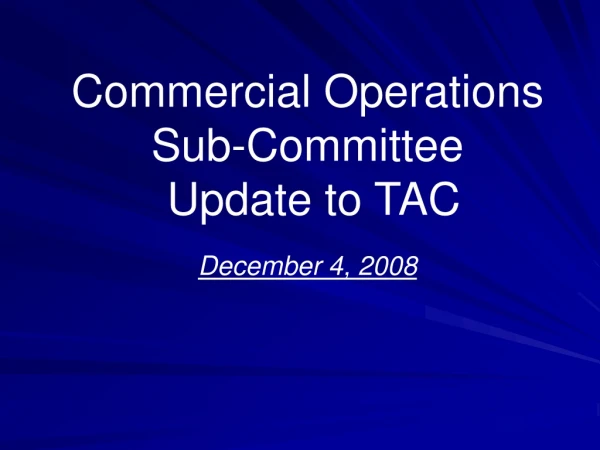Commercial Operations  Sub-Committee  Update to TAC December 4, 2008
