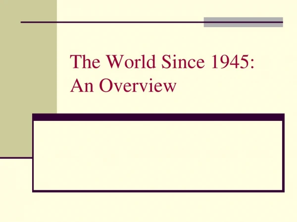The World Since 1945:  An Overview