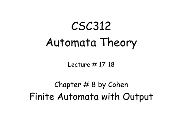 CSC312 Automata Theory Lecture # 17-18 Chapter # 8 by Cohen Finite Automata with Output