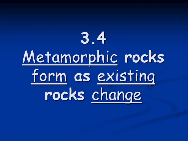 3.4  Metamorphic  rocks  form  as  existing  rocks  change
