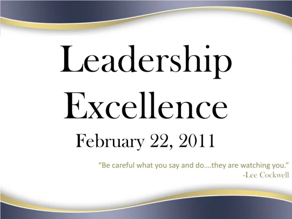Leadership Excellence February 22,  2011 “Be careful what you say and do….they are watching you.”