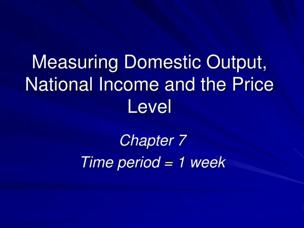 Measuring Domestic Output, National Income and the Price Level