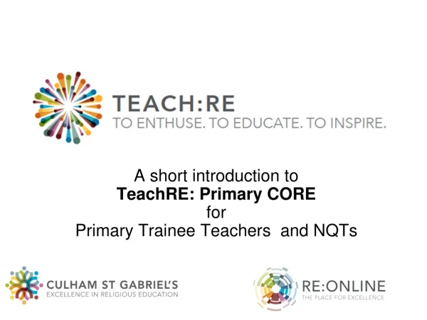A short introduction to  TeachRE: Primary CORE for  Primary Trainee Teachers  and NQTs