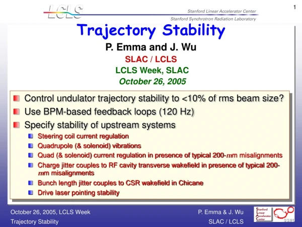 Trajectory Stability P. Emma and J. Wu SLAC / LCLS LCLS Week, SLAC  October 26, 2005