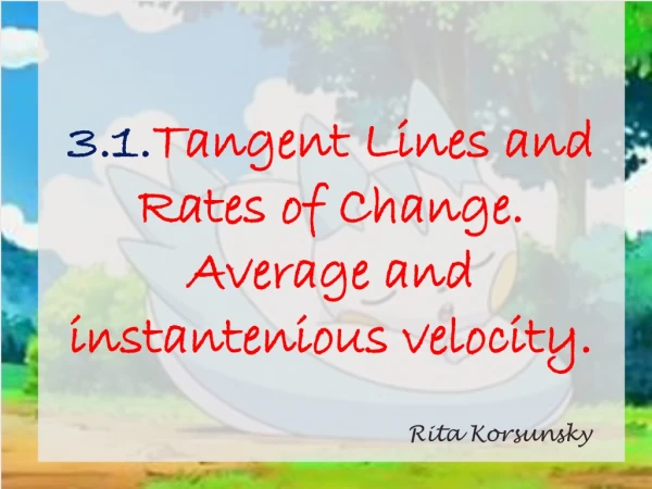 3.1. Tangent Lines and Rates of Change. Average and  instantenious  velocity.