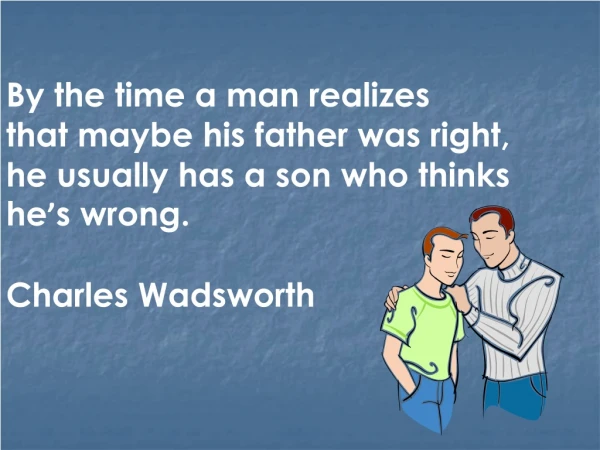 By the time a man realizes  that maybe his father was right,