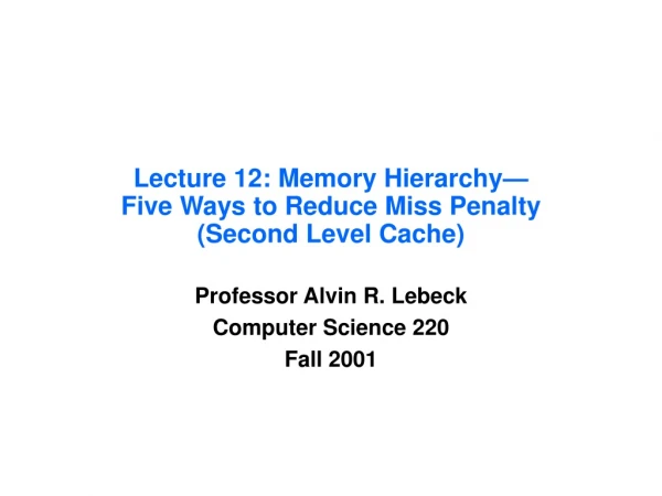 Lecture 12: Memory Hierarchy— Five Ways to Reduce Miss Penalty (Second Level Cache)