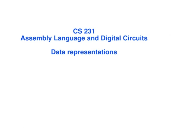 C S 231 Assembly Language and Digital Circuits Data representations