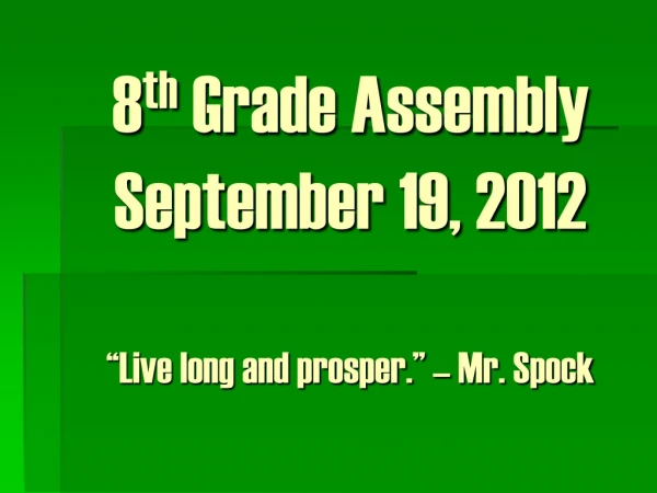 8 th  Grade Assembly September 19, 2012 “Live long and prosper.” – Mr. Spock