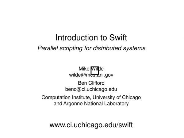 Introduction to Swift Parallel scripting for distributed systems Mike Wilde wilde@mcs.anl