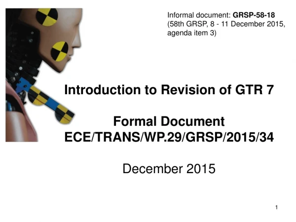 Introduction to Revision of GTR 7 Formal Document ECE/TRANS/WP.29/GRSP/2015/34 December 2015