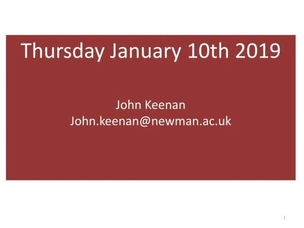 Thursday  January  10th  2019 John Keenan John.keenan@newman.ac.uk