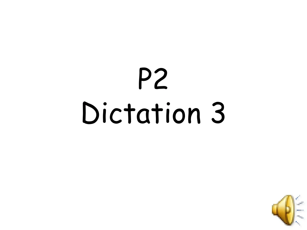 p2 dictation 3