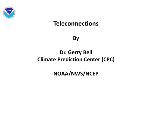 Teleconnections By Dr. Gerry Bell Climate Prediction Center (CPC) NOAA/NWS/NCEP