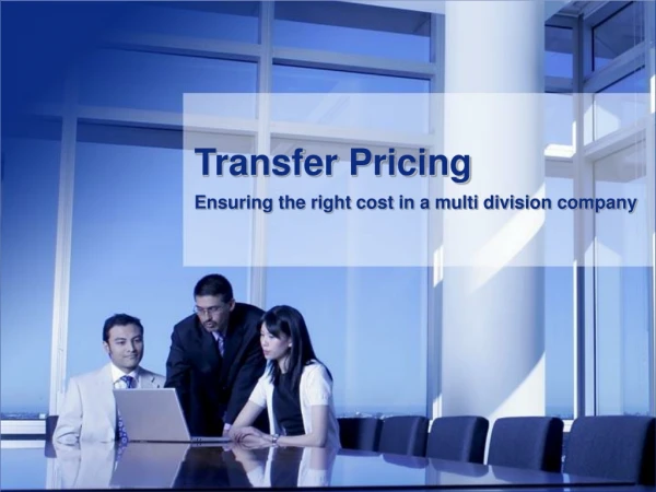 Transfer Pricing  Ensuring the right cost in a multi division company