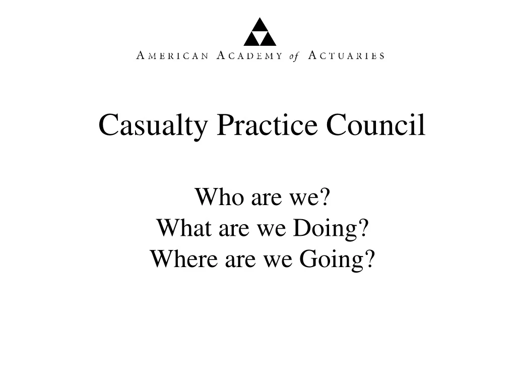 casualty practice council who are we what are we doing where are we going