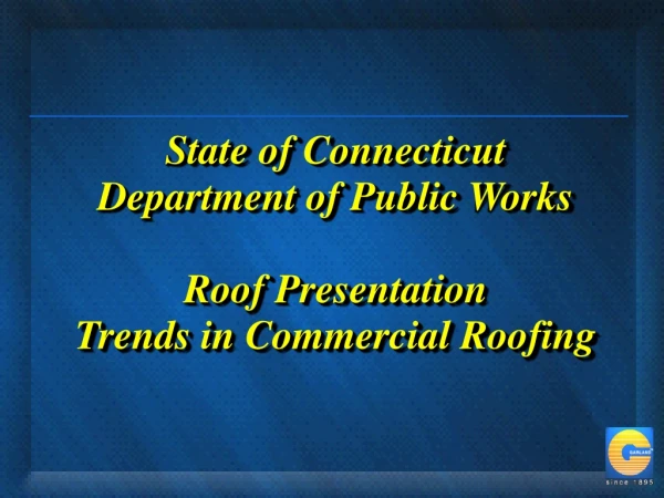 State of Connecticut Department of Public Works  Roof Presentation  Trends in Commercial Roofing