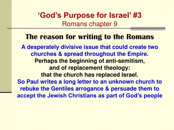 ‘God’s Purpose for Israel ’  #3 Romans chapter 9 The reason for writing to the Romans