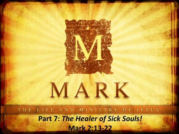 Part 7:  The Healer of Sick Souls! Mark 2:13-22