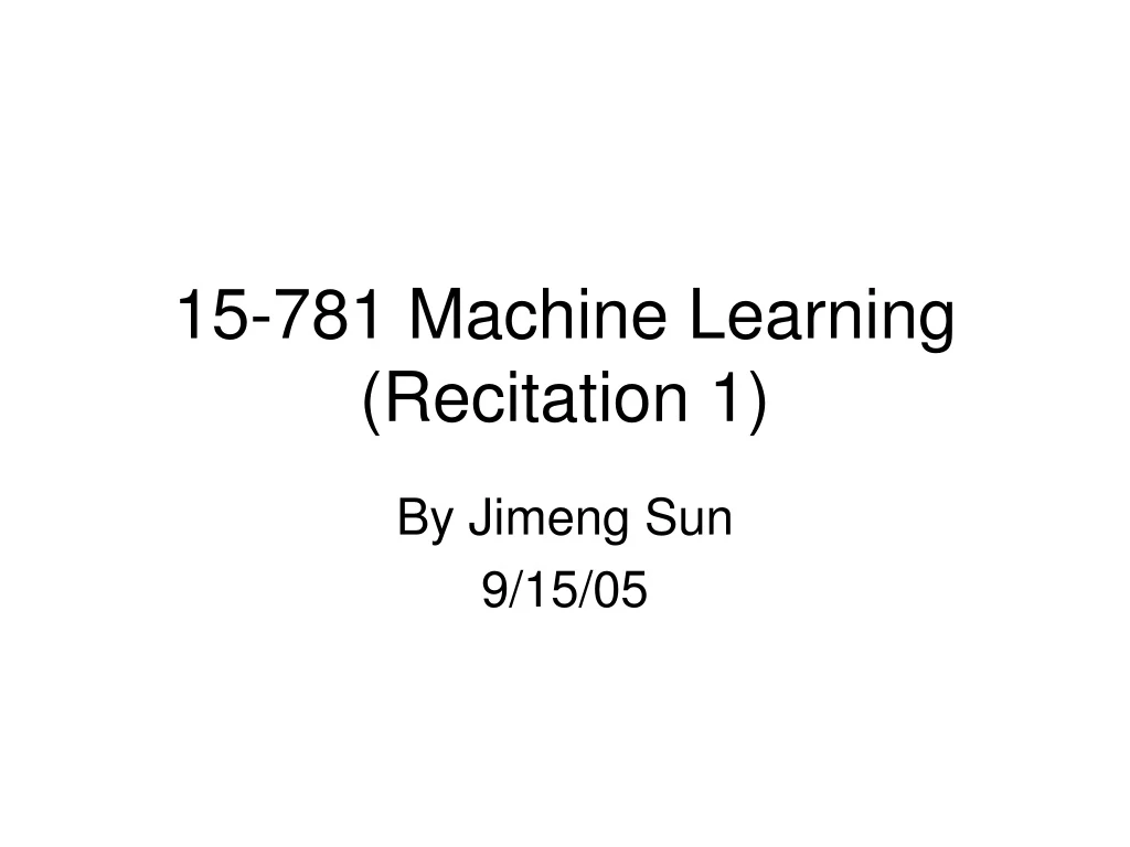 15 781 machine learning recitation 1