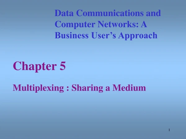 Chapter 5 Multiplexing : Sharing a Medium