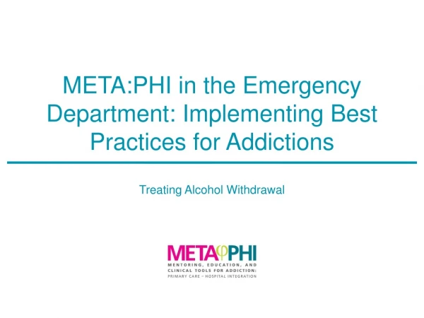 META:PHI in the Emergency Department: Implementing Best Practices for Addictions