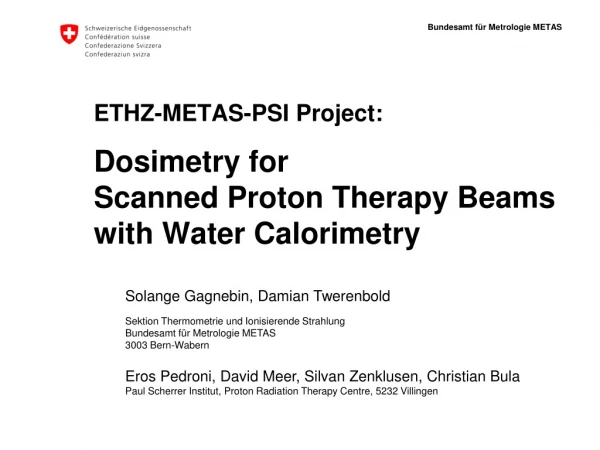 ETHZ-METAS-PSI Project: Dosimetry for Scanned Proton Therapy Beams with Water Calorimetry