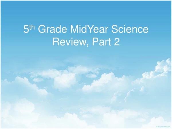 5 th  Grade MidYear Science Review, Part 2