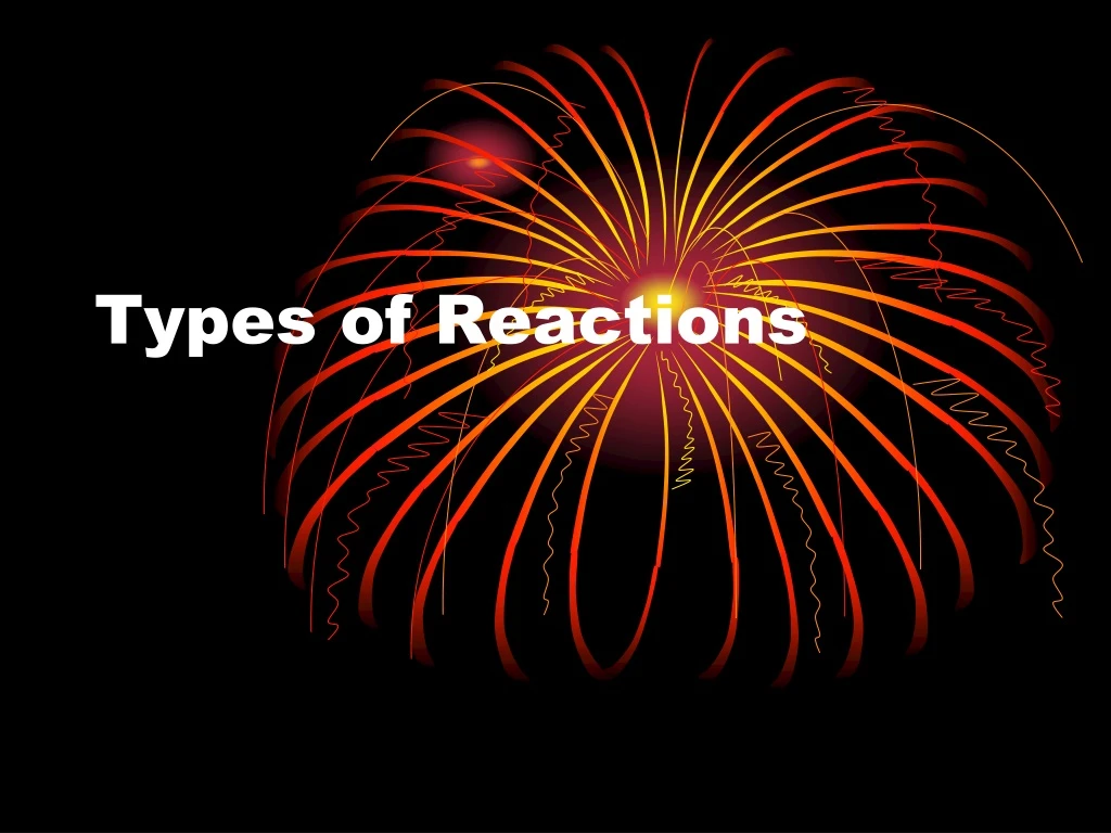 types of reactions