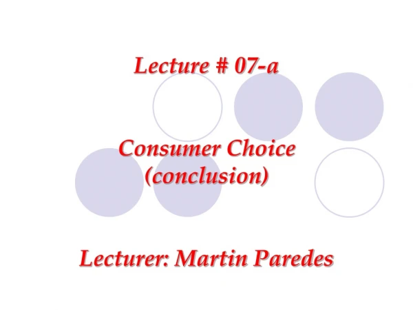 Lecture # 07-a Consumer Choice (conclusion) Lecturer: Martin Paredes