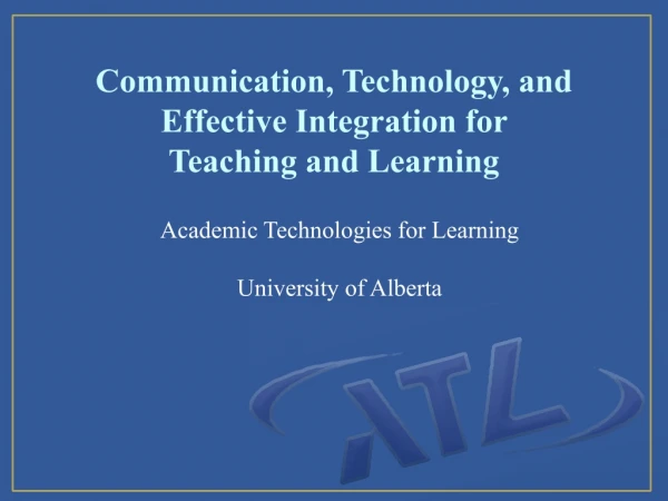 Communication, Technology, and Effective Integration for  Teaching and Learning