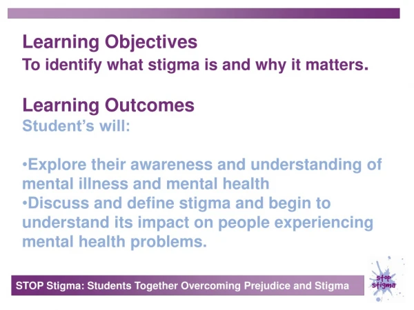 Learning Objectives To identify what stigma is and why it matters . Learning Outcomes