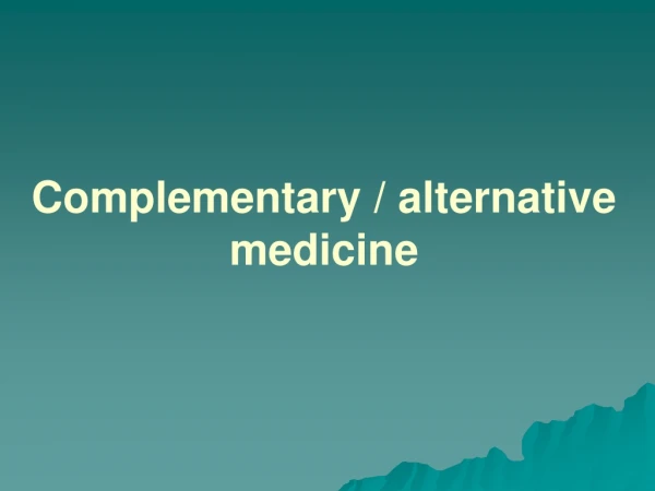 Complementary / alternative medicine