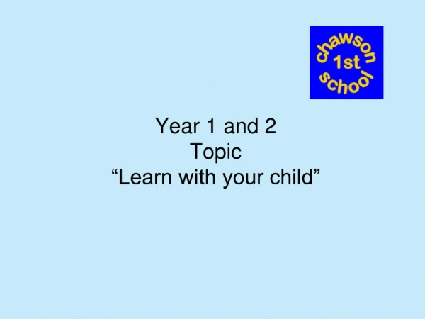 Year 1 and 2 Topic “Learn with your child”