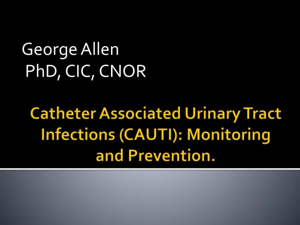 Catheter Associated Urinary Tract Infections (CAUTI): Monitoring and Prevention.