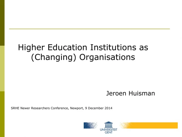Higher Education Institutions as (Changing)  Organisations Jeroen Huisman