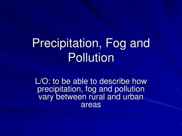 Precipitation, Fog and Pollution