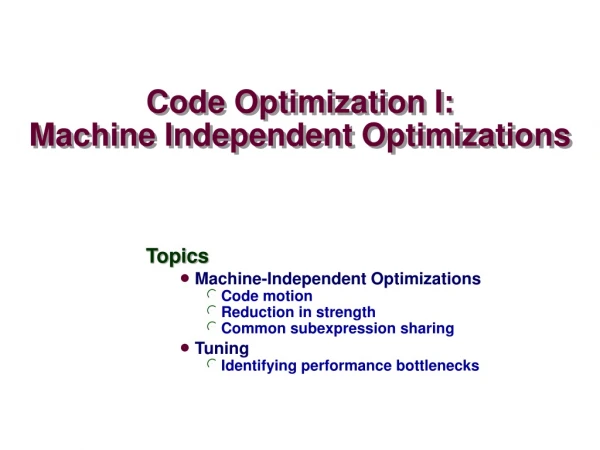 Code Optimization I: Machine Independent Optimizations