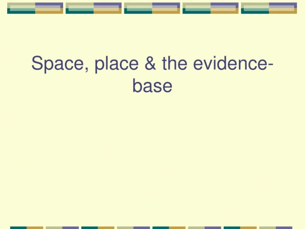 Space, place &amp; the evidence-base